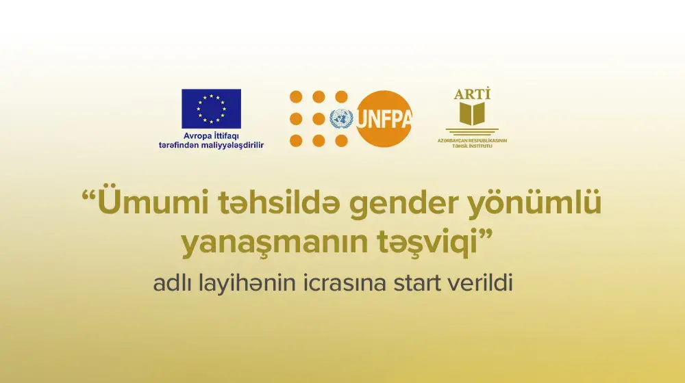 BMT-nin Əhali Fondu və Avropa İttifaqının dəstəyi ilə Azərbaycan Təhsil İnstitutu “Ümumi təhsildə gender yönümlü yanaşmanın təşviqi” layihəsini icra edir